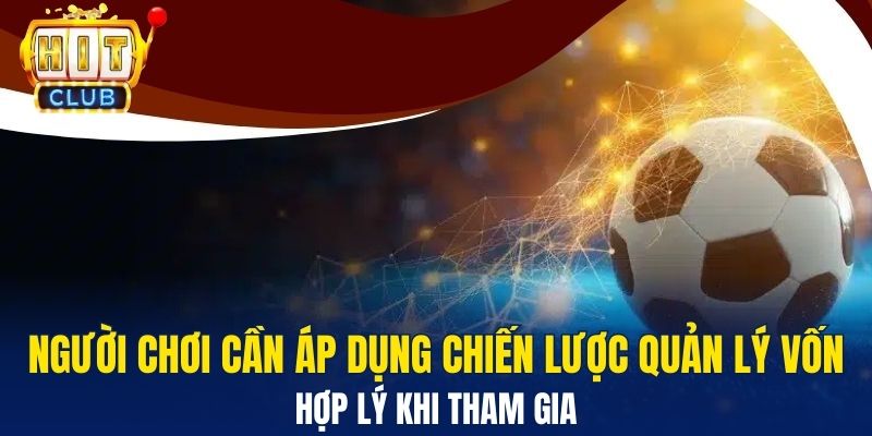 Người chơi cần áp dụng chiến lược quản lý vốn hợp lý khi tham gia