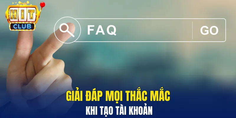 Giải đáp mọi thắc mắc khi tạo tài khoản