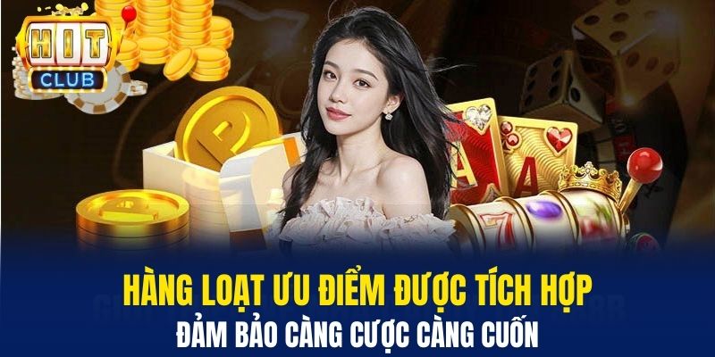Hàng loạt ưu điểm được tích hợp đảm bảo càng cược càng cuốn 