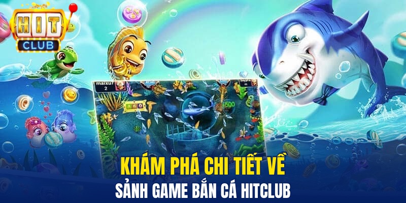 Khám phá chi tiết về sảnh game Bắn cá Hitclub